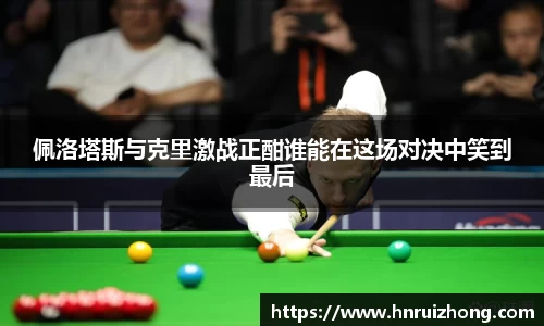 完美真人佩洛塔斯与克里激战正酣谁能在这场对决中笑到最后